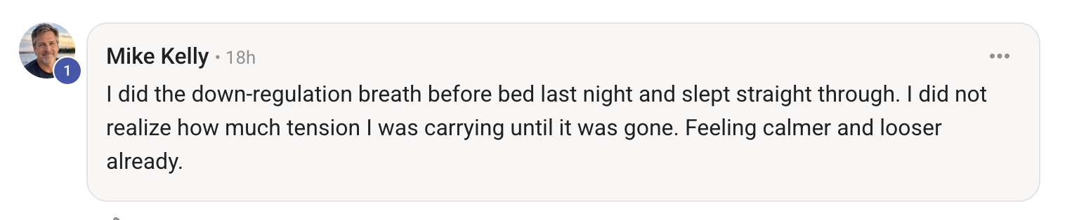 Mike Kelly: The down-regulation breath helped him sleep through the night and feel calmer and looser.